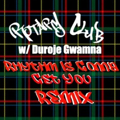 Rhythm Is Gonna Get You - Rotary Club Remix w/ Duroje Gwamna