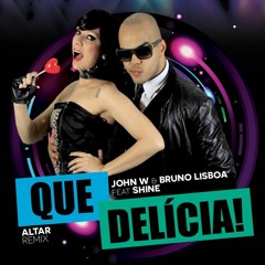John W & Bruno Lisboa feat Shine - Que Delicia! (Altar Remix)