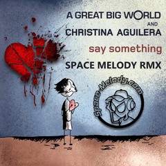 A Great Big World ft. Christina Aguilera - Say Something (Space Melody Remix)