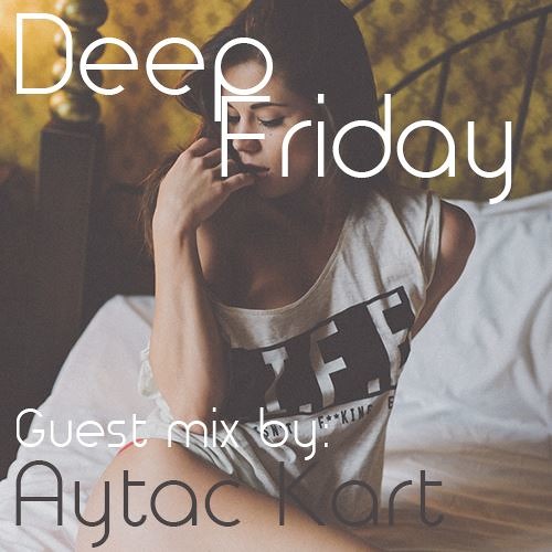 Deep Fridays 002 // Guest Mix by Aytac Kart