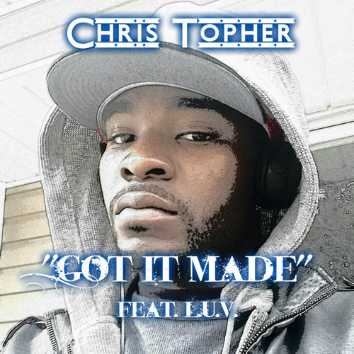 Chris Topher - Got It Made feat. L.U.V.