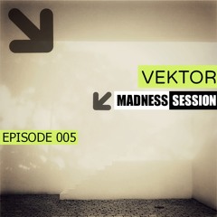 Vektor - Madness Session - EPISODE 005