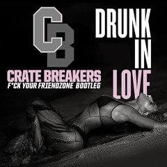 Drunk In Love (Crate Breakers F Ck Your Friend Zone Bootleg)