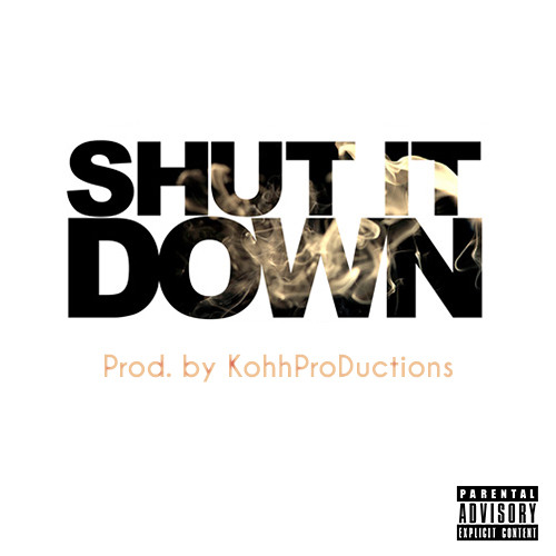 Shut It Down (Prod by KohhProDuctions)