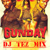TUNE MARI INTRIYAAN {GUNDAY} DJ TEZ Official Mix.