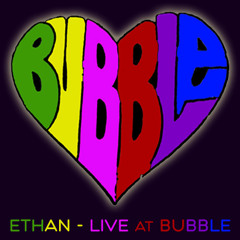 Ethan - Live at Bubble