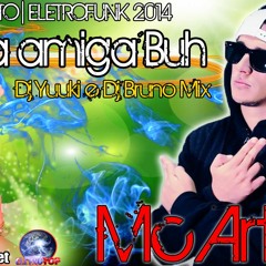 Mc Arthur - Minha Amiga Buh [ Dj Yuuki E Bruno Mix ] ELETROFUNK 2014