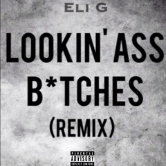 Eli G- Lookin' Ass B*tches (Remix) Prod. By JussLu