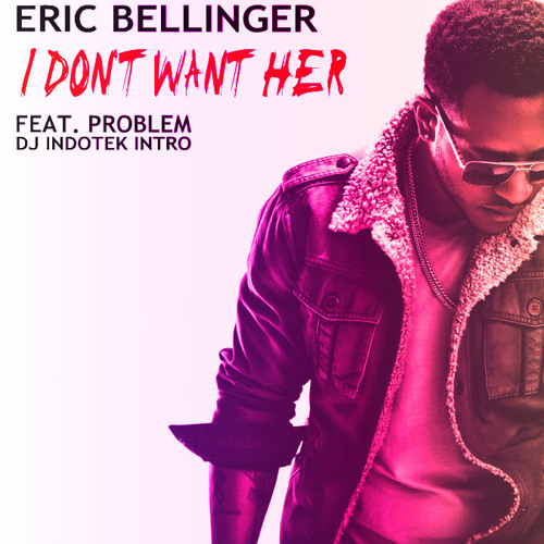 I Don't Want Her - Eric Bellinger ft. Problem (DJ Indotek Intro)