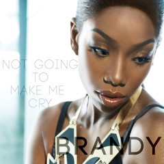 Brandy - Not Going to Make Me Cry