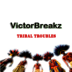 VictorBreakz - Tribal Troubles (Original Mix)