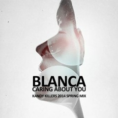 Blanca - Caring About You (Kandy Killers 2014 Spring Mix)