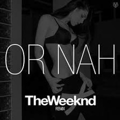 Or Nah (Remix Feat. Vince Hill,The Weekend,Wiz Khalifa)