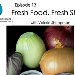 Smart Digestion Radio 13: Valerie Shoopman: Fresh Food, Fresh Start