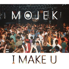 Mojek - I Make U