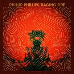 Phillip Phillips - Raging Fire