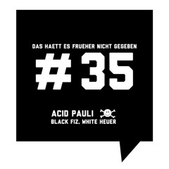 Das haett es frueher nicht gegeben #35: Acid Pauli – Black Fiz, White Heuer