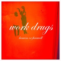 Work Drugs - Heaven Or Farewell