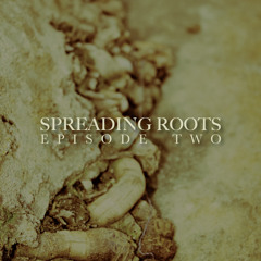 SPREADING ROOTS EPISODE TWO