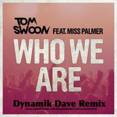 Tom Swoon feat. Miss Palmer - Who We Are (Dynamik Dave ReMix) [FREE DL]