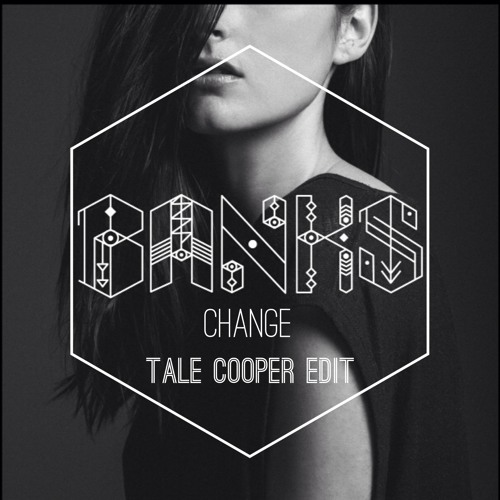 BANKS - Change (Tale Cooper Edit)