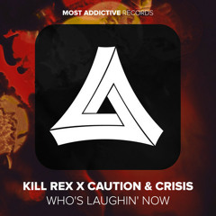 Kill Rex X Caution & Crisis - Who's Laughin' Now