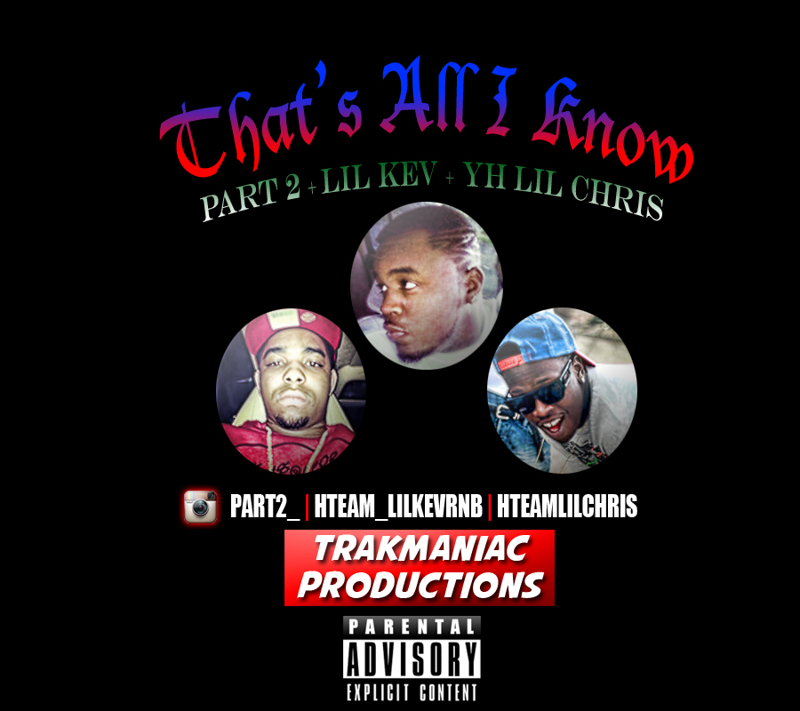 Part 2 feat. Lil Kev, YH Lil Chris - That's All I Know (Prod. by TRAKMANIAC) [Thizzler.com]
