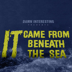 It Came From Beneath The Sea