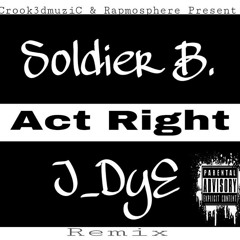 Act Right (Remix) - Soldier B x J_DyE (Prod. Crook Costello)