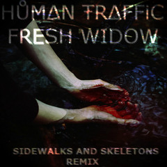 HŮMΔN ŦRΔFFIC - FRESH WIDOW [Sidewalks and Skeletons REMIX]