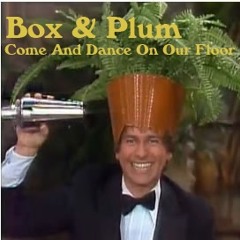 Box & Plum - Come And Dance On Our Floor