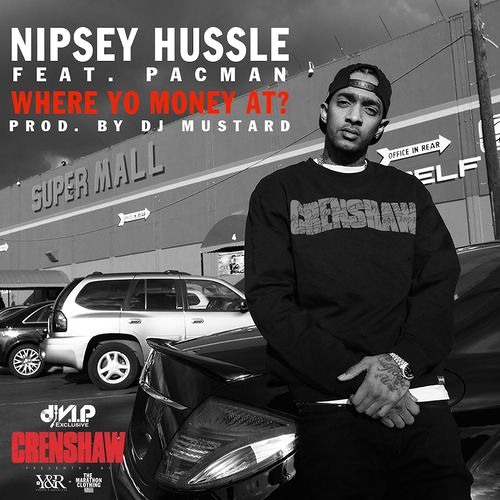 Nipsey Hussle - Where Yo Money At Feat. Pacman (Prod. By DJ Mustard)