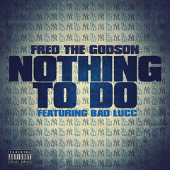FRED THE GODSON - NOTHING TO DO (FEATURING BAD LUCC)
