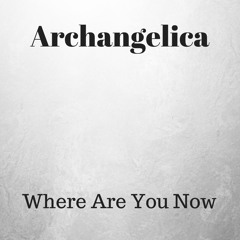 Archangelica - Where Are You Now