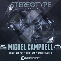STEREOTYPE presents MIGUEL CAMPBELL (Hot Creations) FRI 9TH MAY @ WAREHOUSE LDN