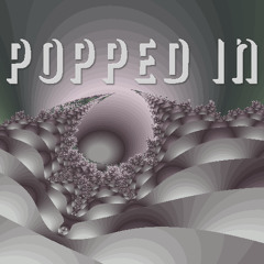 Popped In