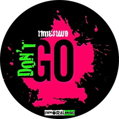 Dont Go (Original Mix - released on Immoral records)