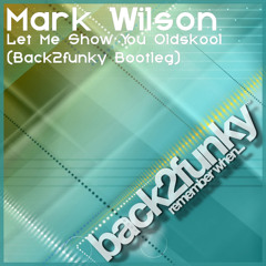 Mark Wilson - Let Me Show You Oldskool (Back2funky Bootleg)**FREE DOWNLOAD**