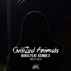 Boris - Civilized Animals Ft. Kembe X (Prod. Relta)