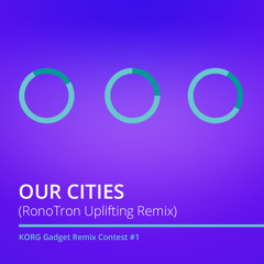 2nd Place Silver Winner - KORG Remix Contest #1 - Our Cities (RonoTron Uplifting Remix)