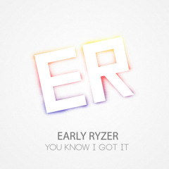 Early Ryzer - You Know I Got It