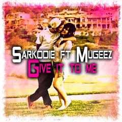 SARKODIE = Give it to Me Feat. Mugeez (R2Bees) ***DOWNLOAD NOW***