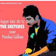 Aajaye Kissi Din Tu - The Sketches - (Cover)