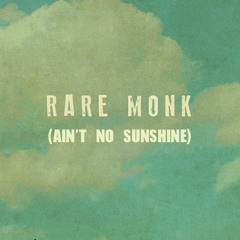 Rare Monk - Ain't No Sunshine (Bill Withers Cover)