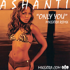 Ashanti - Only You (MikeXtra Remix)