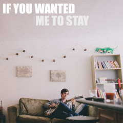 If You Wanted Me To Stay