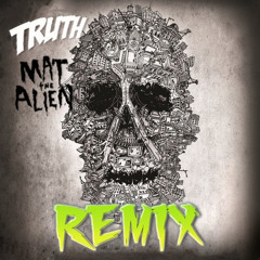 Truth - Radiation - Mat The Alien - REMIX - Exclusive FREE DOWNLOAD at The Dankles
