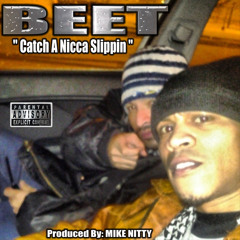 "Catch A Nicca Slippin"- BEET (solo) produced by: Mike Nitty