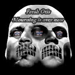 Fresh Otis - Mourning is over now/1st 50 comments dl for dree