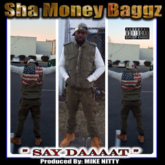 "Say Daaat"- SHA MONEY BAGGZ + MIKE NITTY (*exclusive*)